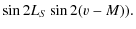 $\displaystyle \sin 2L_{S} \sin 2(v-M)).$