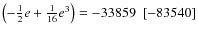 $\left(-\frac{1}{2}e+\frac{1}{16}e^3\right)=-33859~~[-83540]$