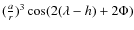 $(\frac{a}{r})^3\cos (2(\lambda-h) + 2\Phi)$