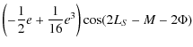 $\displaystyle \left(-\frac{1}{2}{ e}+\frac{1}{16}{ e} ^3\right)\cos (2 L_{S} -M-2\Phi)$