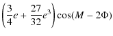 $\displaystyle \left(\frac{3}{4}e + \frac{27}{32}e^3\right)\cos(M-2\Phi)$