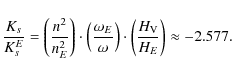 \begin{displaymath}
\frac{K_{s}}{K_{s}^E}=\left(\frac{n^2}{n_{E}^2}\right)\cdot\...
...ght)\cdot \left(\frac{H_{\rm V}}{H_{E}}\right)\approx -2.577.
\end{displaymath}
