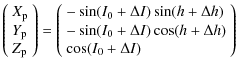 $\displaystyle \left(\begin{array}{l}
X_{\rm p}\\
Y_{\rm p}\\
Z_{\rm p}
\end{a...
...0} + \Delta I) \cos (h+\Delta h) \\  \cos (I_{0} + \Delta I)
\end{array}\right)$