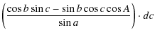 $\displaystyle \left(\frac{\cos b\sin c -\sin b\cos c\cos A}{\sin a } \right)\cdot dc$