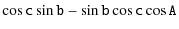 $\displaystyle \mathtt{\cos c \sin b - \sin b\cos c \cos A}$
