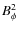 $B_\phi^2$
