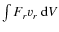 $\int F_r v_r ~ \ensuremath{{\rm d}} V$