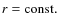 $r=\ensuremath {{\rm const.}} $