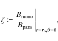 \begin{displaymath}\zeta \coloneqq \frac{B_{\rm mono}}{B_{\rm para}} \Biggr\vert _{r=r_\ensuremath{{\rm b}} ,\vartheta=0},
\end{displaymath}