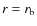 $r=r_\ensuremath{{\rm b}} $