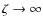 $\zeta \rightarrow\infty$