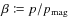 $\beta \coloneqq p / \ensuremath{p_{\rm mag}} $