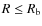 $R \le R_\ensuremath{{\rm b}} $