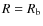 $R=R_\ensuremath{{\rm b}} $