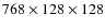 $768 \times 128 \times 128$