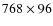 $768 \times 96$
