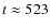 $t \approx 523$