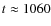 $t\approx1060$