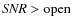 ${\it SNR} > {\rm open}$