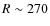 $R \sim 270$