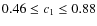 $0.46 \le c_1 \le 0.88$