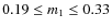 $0.19 \le m_1 \le 0.33$