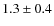 $1.3\pm 0.4$