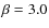 $\beta=3.0$