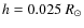 $h = 0.025~R_\odot$