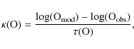 \begin{displaymath}\kappa({\rm O}) = \frac{{\rm log}( {\rm O}_{\rm mod}) - {\rm log}( {\rm O}_{\rm obs})}{\tau({\rm O})},
\end{displaymath}
