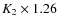 $K_2\times 1.26$