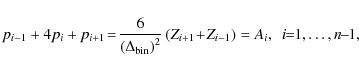 \begin{displaymath}
p_{i-1}+4p_i+p_{i+1}\!=\!\frac{6}{\left(\Delta_{\rm bin}\rig...
...+1}\!+\!Z_{i-1}\right)=A_i, ~~ i\!\!=\!\!1,\ldots,n\!\!-\!\!1,
\end{displaymath}