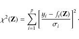 \begin{displaymath}
\chi^2\!\left(\mathbf{Z}\right)=\sum_{i=1}^p\left[\frac{y_i-f_i\!\left(\mathbf{Z}\right)}{\sigma_i}\right]^2\cdot
\end{displaymath}