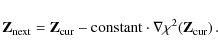 \begin{displaymath}
\mathbf{Z}_{\rm next}=\mathbf{Z}_{\rm cur}-\textrm{constant}\cdot\nabla\chi^2\!\left(\mathbf{Z}_{\rm cur}\right).
\end{displaymath}