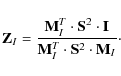 \begin{displaymath}
\mathbf{Z}_{I}=\frac{\mathbf{M}_{I}^T\cdot\mathbf{S}^2\cdot\...
...I}}{\mathbf{M}_{I}^T\cdot\mathbf{S}^2\cdot\mathbf{M}_{I}}\cdot
\end{displaymath}