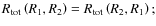 $R_{{\rm tot}}\left(R_1,R_2\right)=R_{{\rm tot}}\left(R_2,R_1\right);$