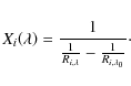 \begin{displaymath}
X_i\!\left(\lambda\right)=\frac{1}{\frac{1}{R_{i,\lambda}}-\frac{1}{R_{i,\lambda_0}}}\cdot
\end{displaymath}