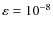 $\varepsilon=10^{-8}$