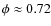 $\phi\approx 0.72$