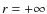 $r=+\infty $