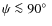 $\psi\la 90\hbox{$^\circ$ }$