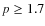 $p\geq1.7$