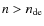 $n>n_{\rm {de}}$