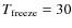 $T_{\rm {freeze}}=30$