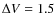 $\Delta V=1.5$