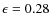 $\epsilon=0.28$