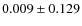 $ 0.009\pm 0.129$