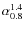 $\alpha_{0.8}^{1.4}$