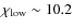 $\chi_{\rm low} \sim 10.2$