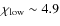 $\chi_{\rm low}\sim 4.9$